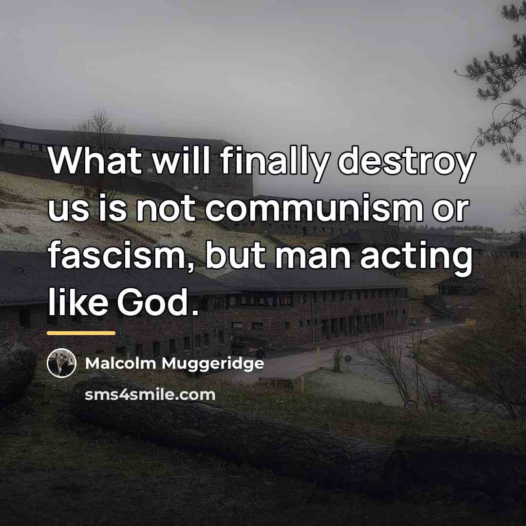 “What will finally destroy us is not communism or fascism,…” quote by Malcolm Muggeridge