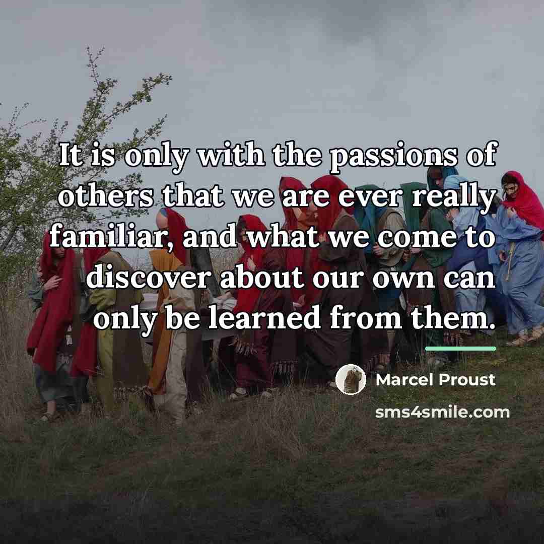 “It is only with the passions of others that we…” quote by Marcel Proust