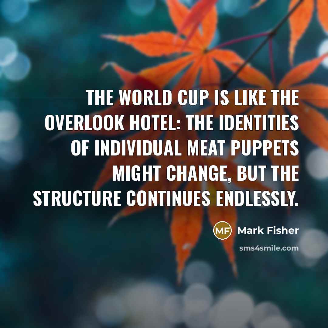 “The World Cup is like the Overlook Hotel: the identities…” quote by Mark Fisher