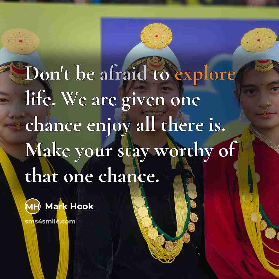 “Don't be afraid to explore life. We are given one…” quote by Mark Hook