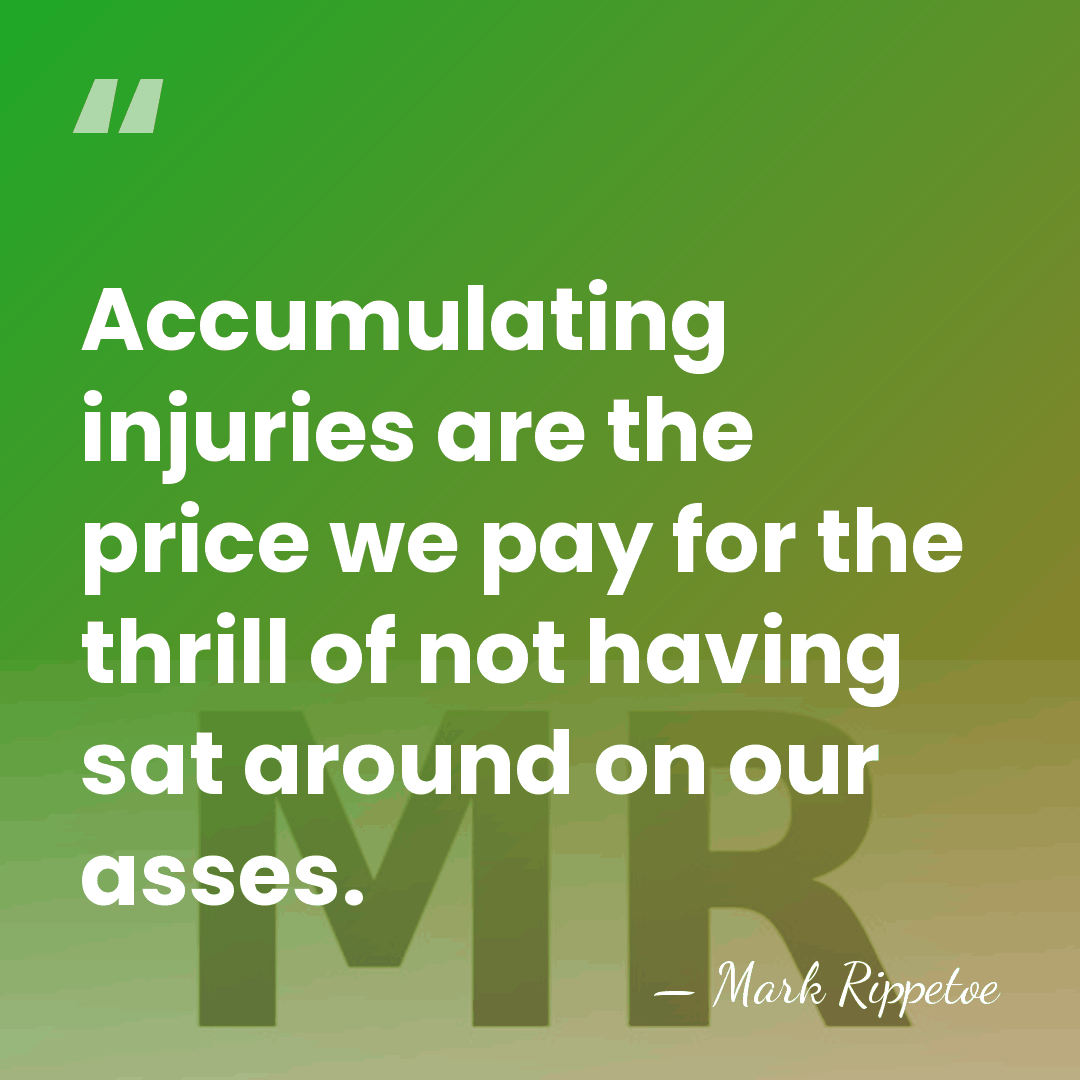 Accumulating injuries are the price we pay for the thrill of not&hellip; - Mark Rippetoe