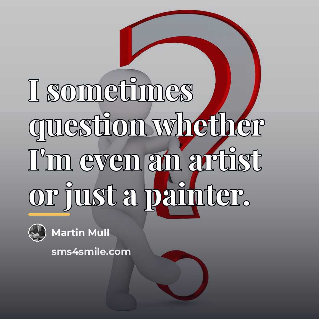 “I sometimes question whether I'm even an artist or just…” quote by Martin Mull