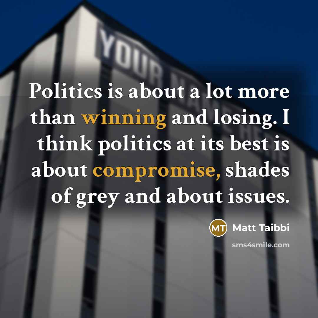“Politics is about a lot more than winning and losing.…” quote by Matt Taibbi
