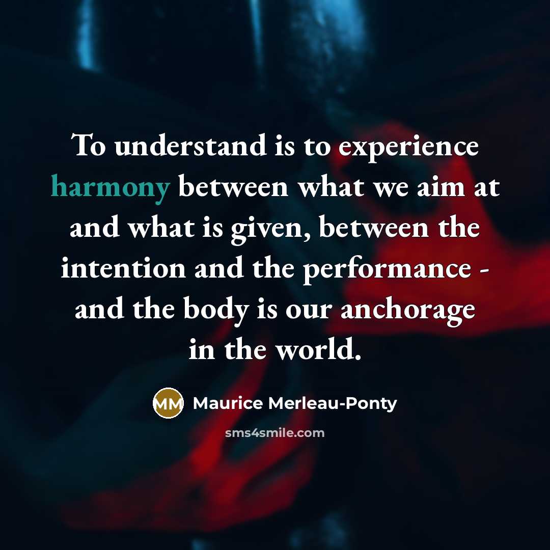 “To understand is to experience harmony between what we aim…” quote by Maurice Merleau-Ponty