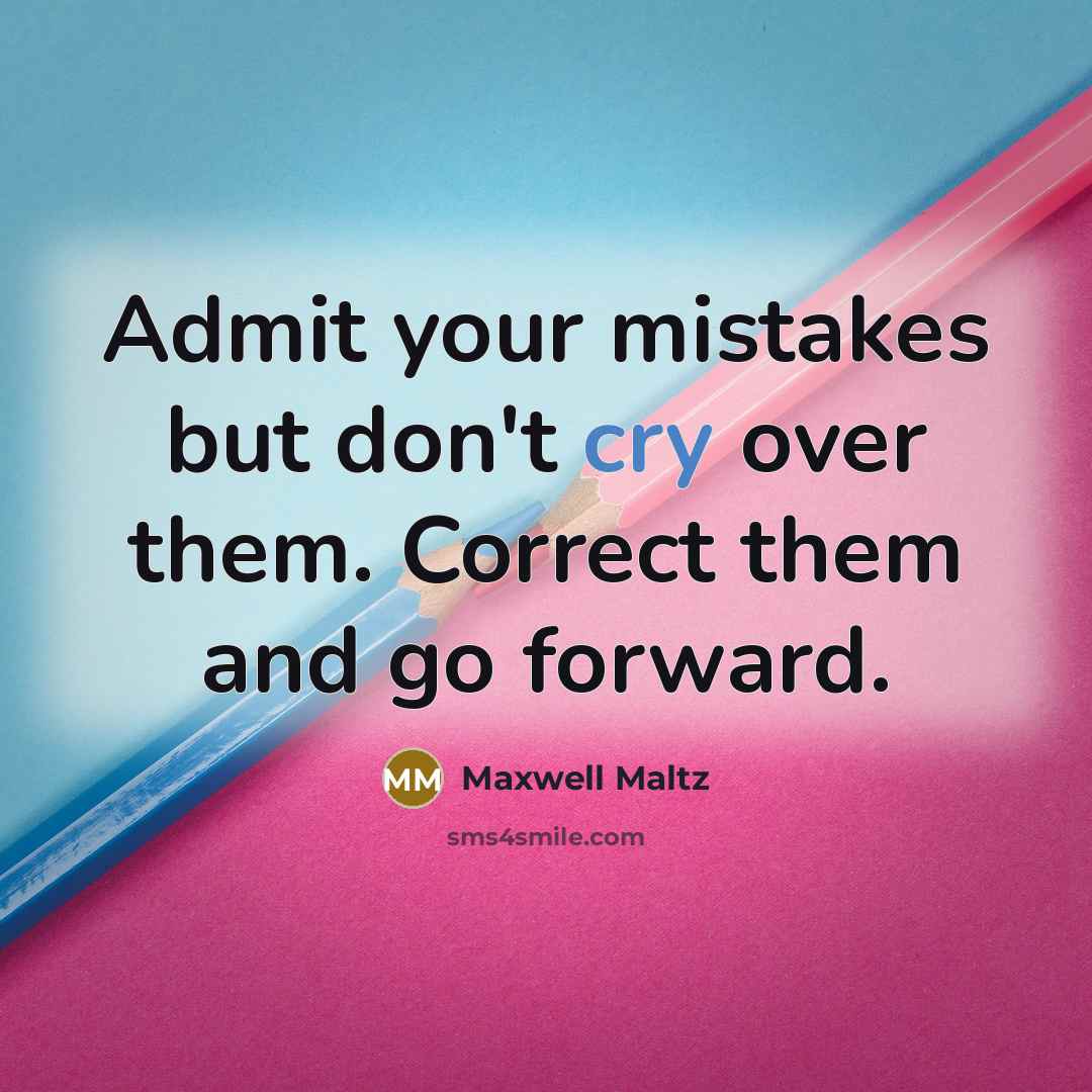 “Admit your mistakes but don't cry over them. Correct them…” quote by Maxwell Maltz