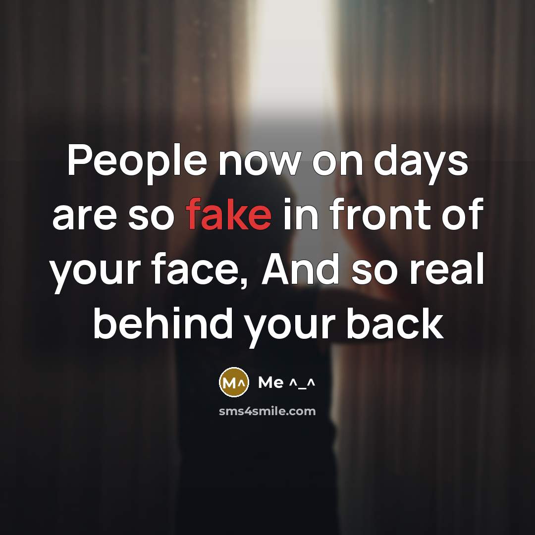 “People now on days are so fake in front of your face, And so real behind your back” quote by Me ^_^