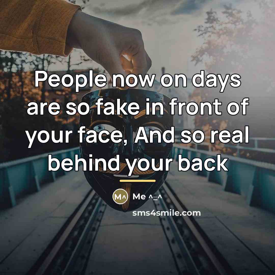 “People now on days are so fake in front of…” quote by Me ^_^
