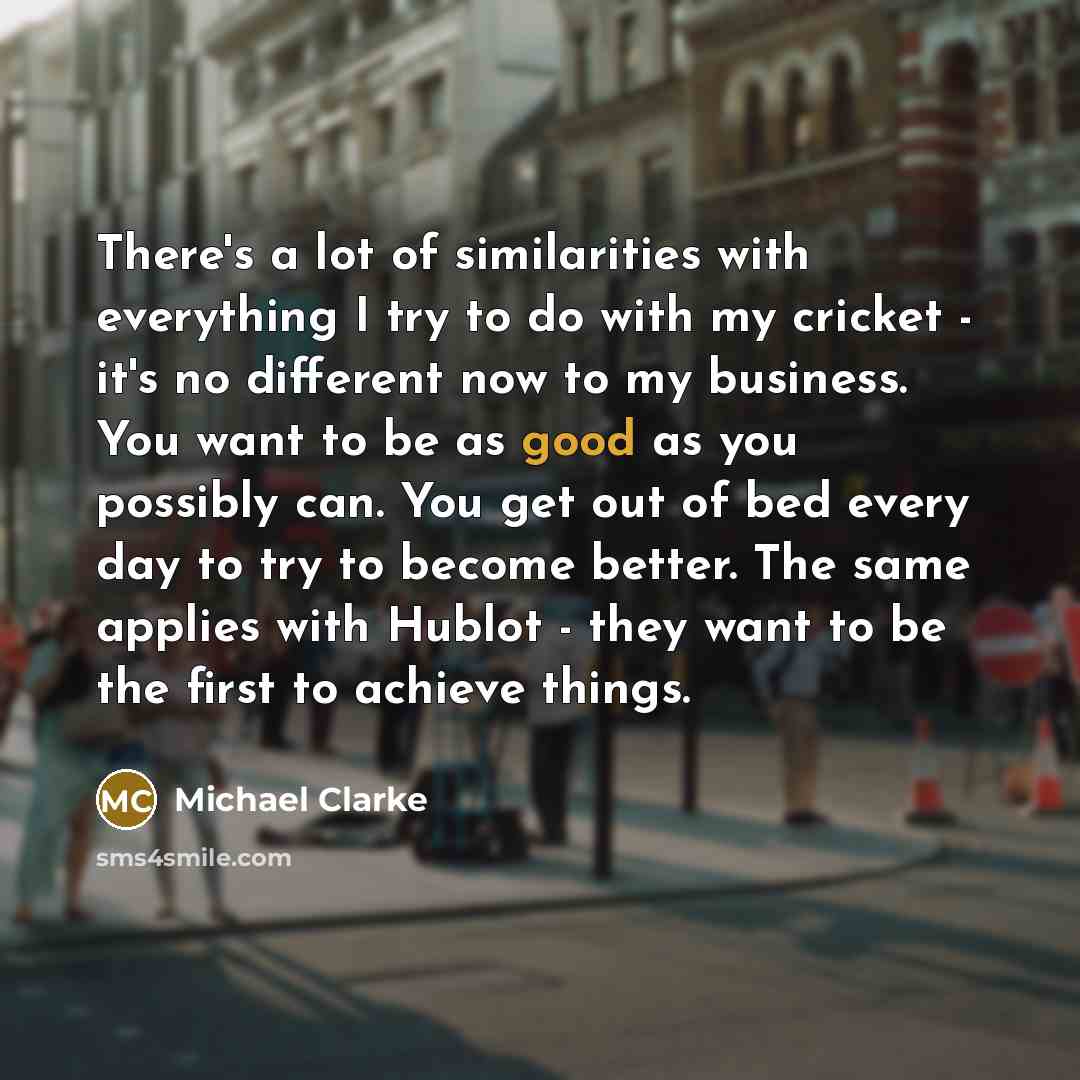“There's a lot of similarities with everything I try to…” quote by Michael Clarke