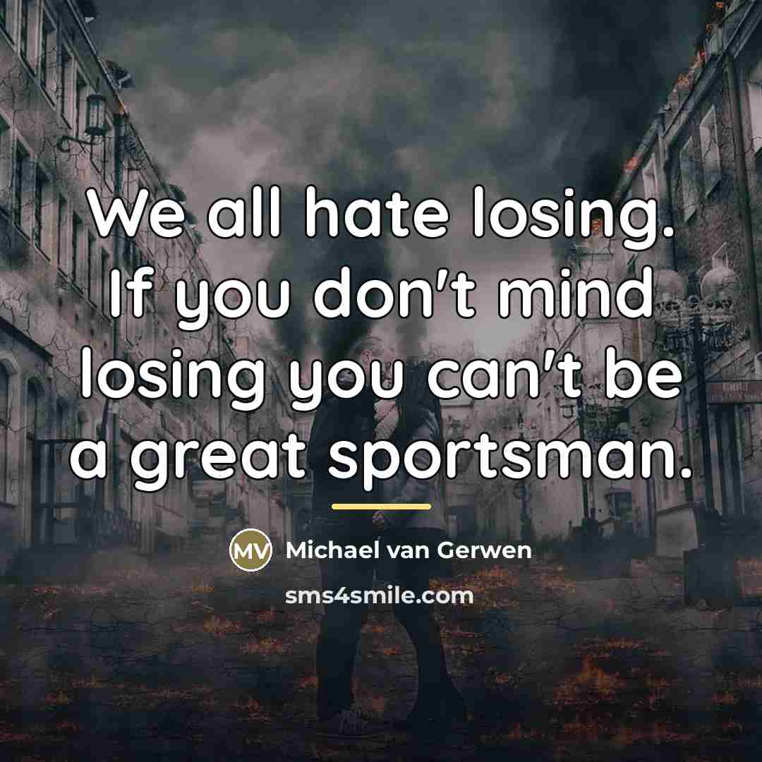 “We all hate losing. If you don't mind losing you…” quote by Michael van Gerwen