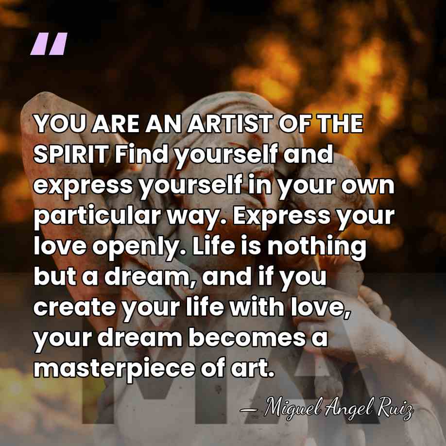 YOU ARE AN ARTIST OF THE SPIRIT Find yourself and express yourself&hellip; - Miguel Angel Ruiz