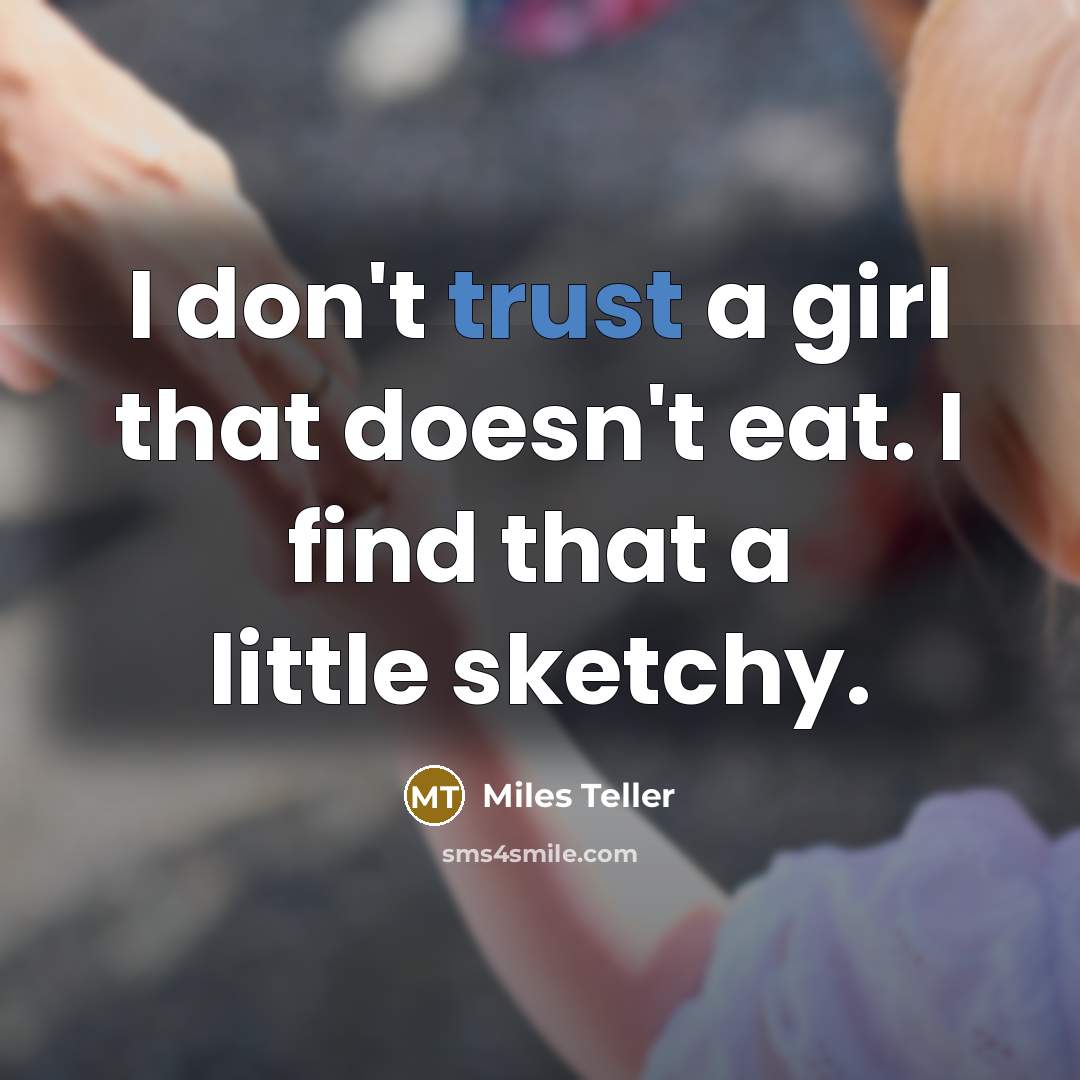 “I don't trust a girl that doesn't eat. I find…” quote by Miles Teller