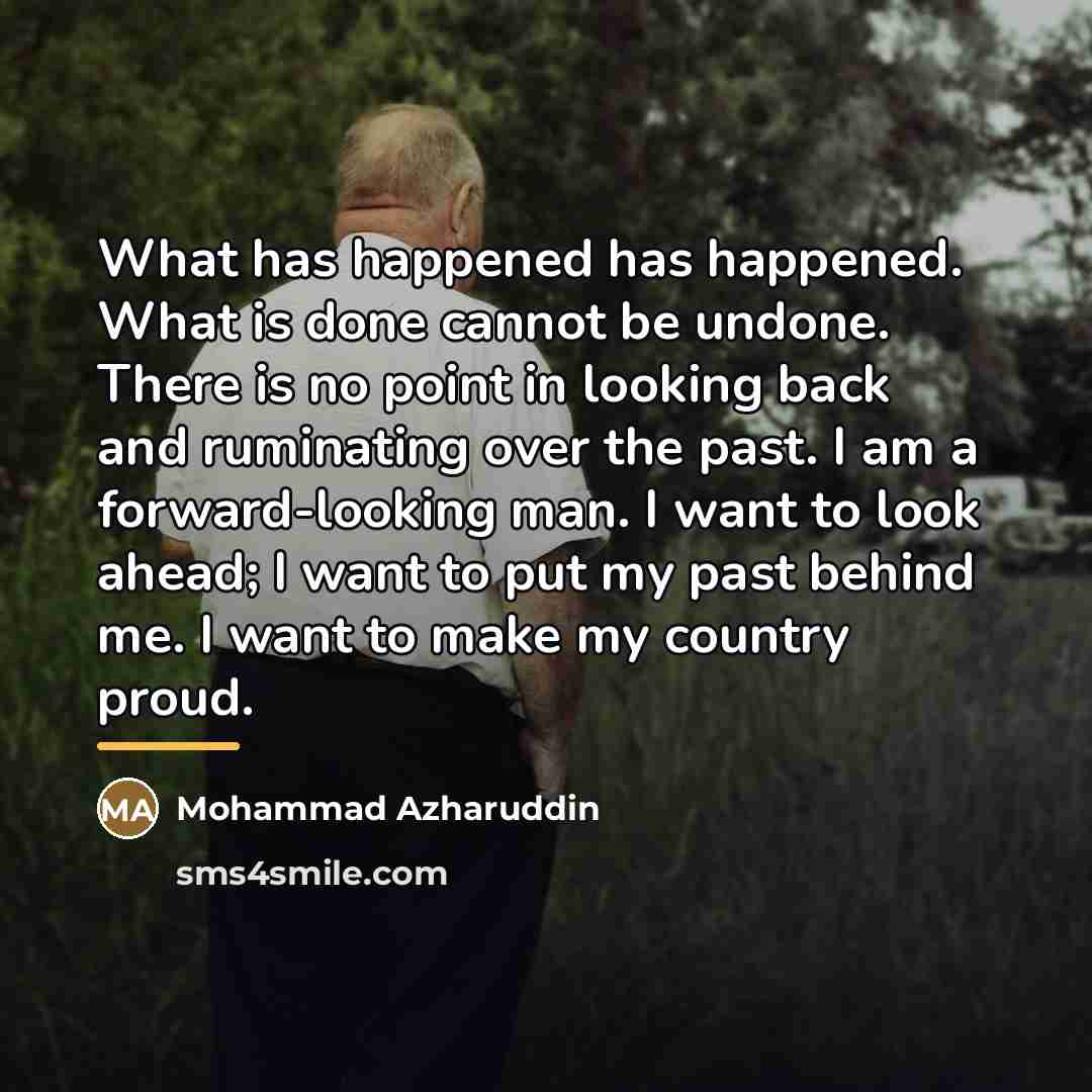 “What has happened has happened. What is done cannot be…” quote by Mohammad Azharuddin