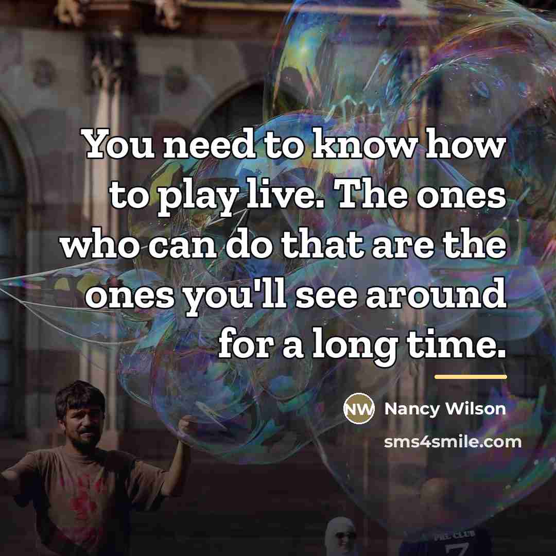 “You need to know how to play live. The ones…” quote by Nancy Wilson
