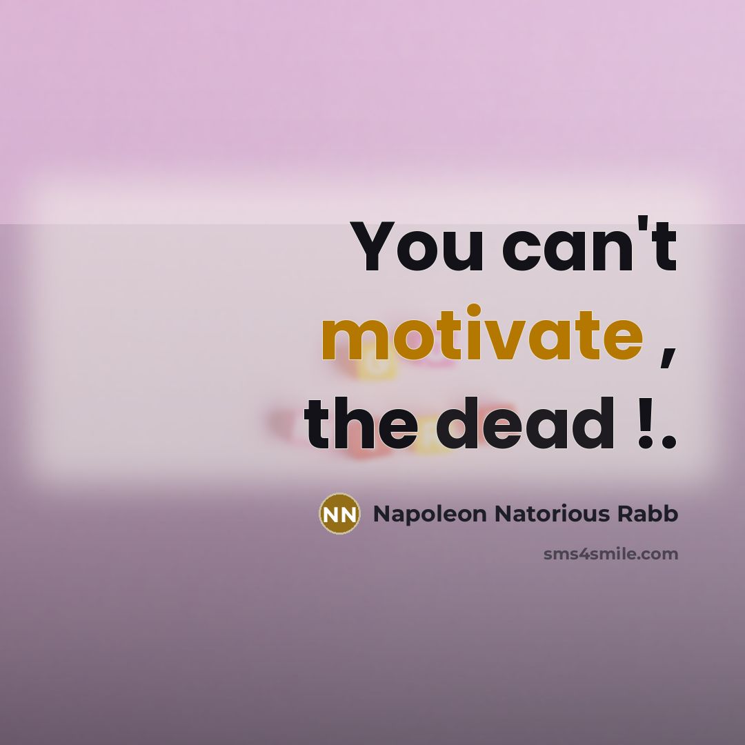 “You can't motivate , the dead !.” quote by Napoleon Natorious Rabb