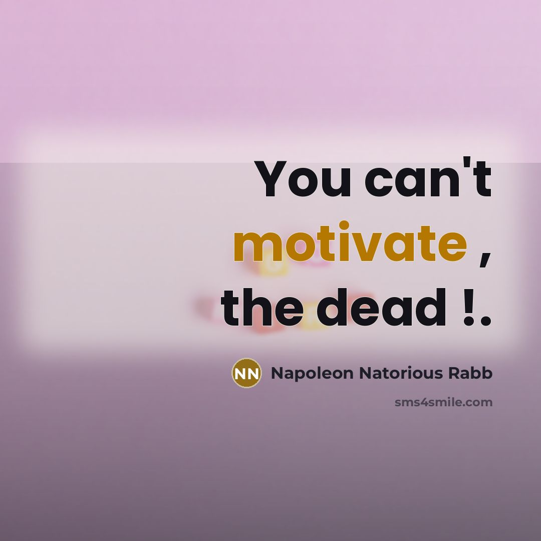 “You can't motivate , the dead !.…” quote by Napoleon Natorious Rabb