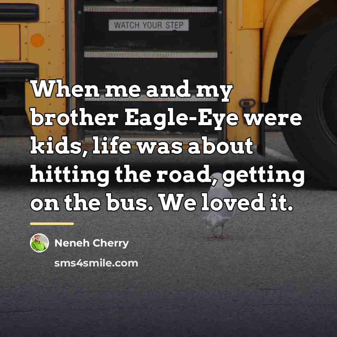 “When me and my brother Eagle-Eye were kids, life was…” quote by Neneh Cherry