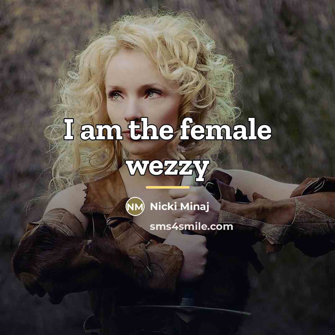 “I am the female wezzy…” quote by Nicki Minaj
