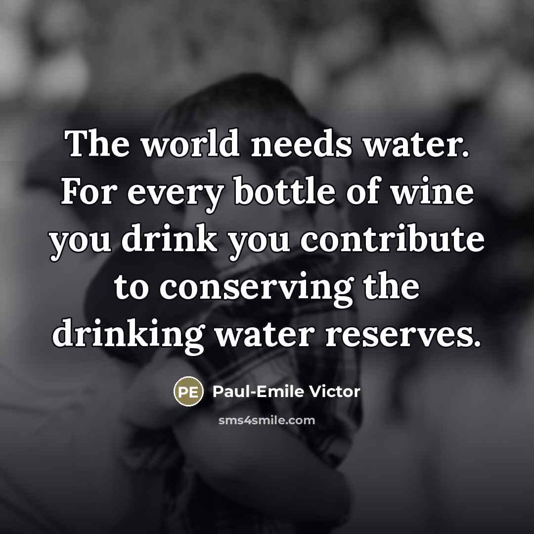 “The world needs water. For every bottle of wine you…” quote by Paul-Emile Victor