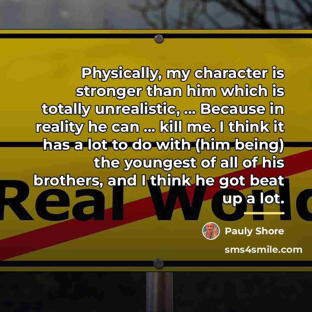 “Physically, my character is stronger than him which is totally…” quote by Pauly Shore