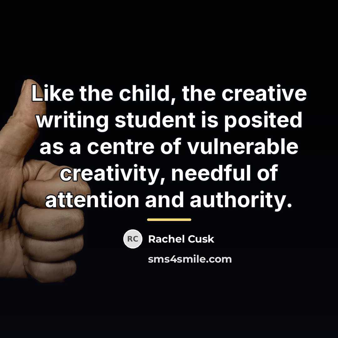 “Like the child, the creative writing student is posited as…” quote by Rachel Cusk
