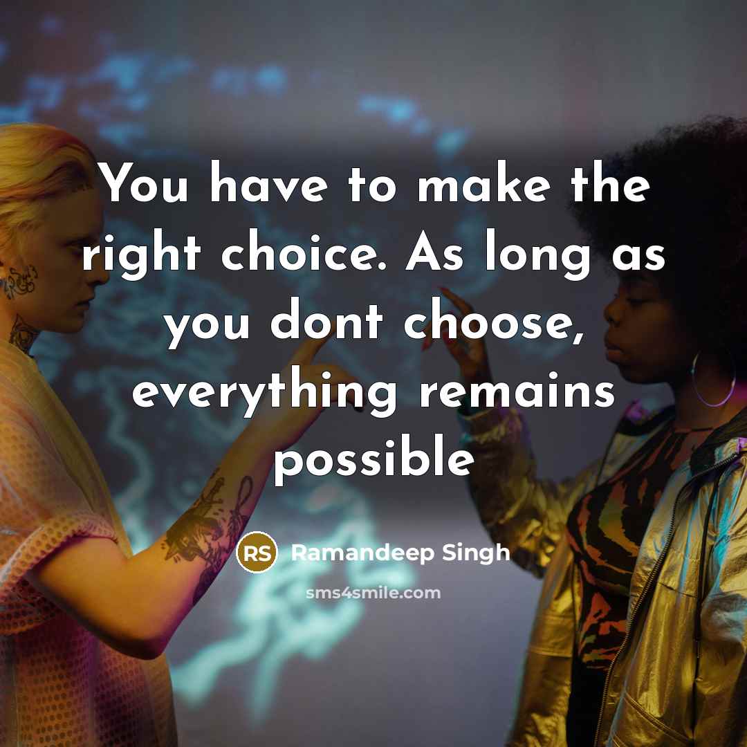 “You have to make the right choice. As long as…” quote by Ramandeep Singh