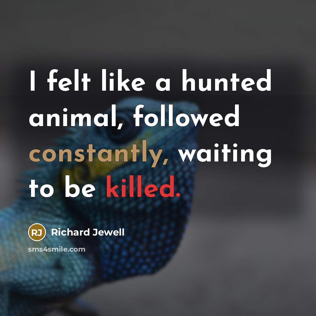“I felt like a hunted animal, followed constantly, waiting to…” quote by Richard Jewell