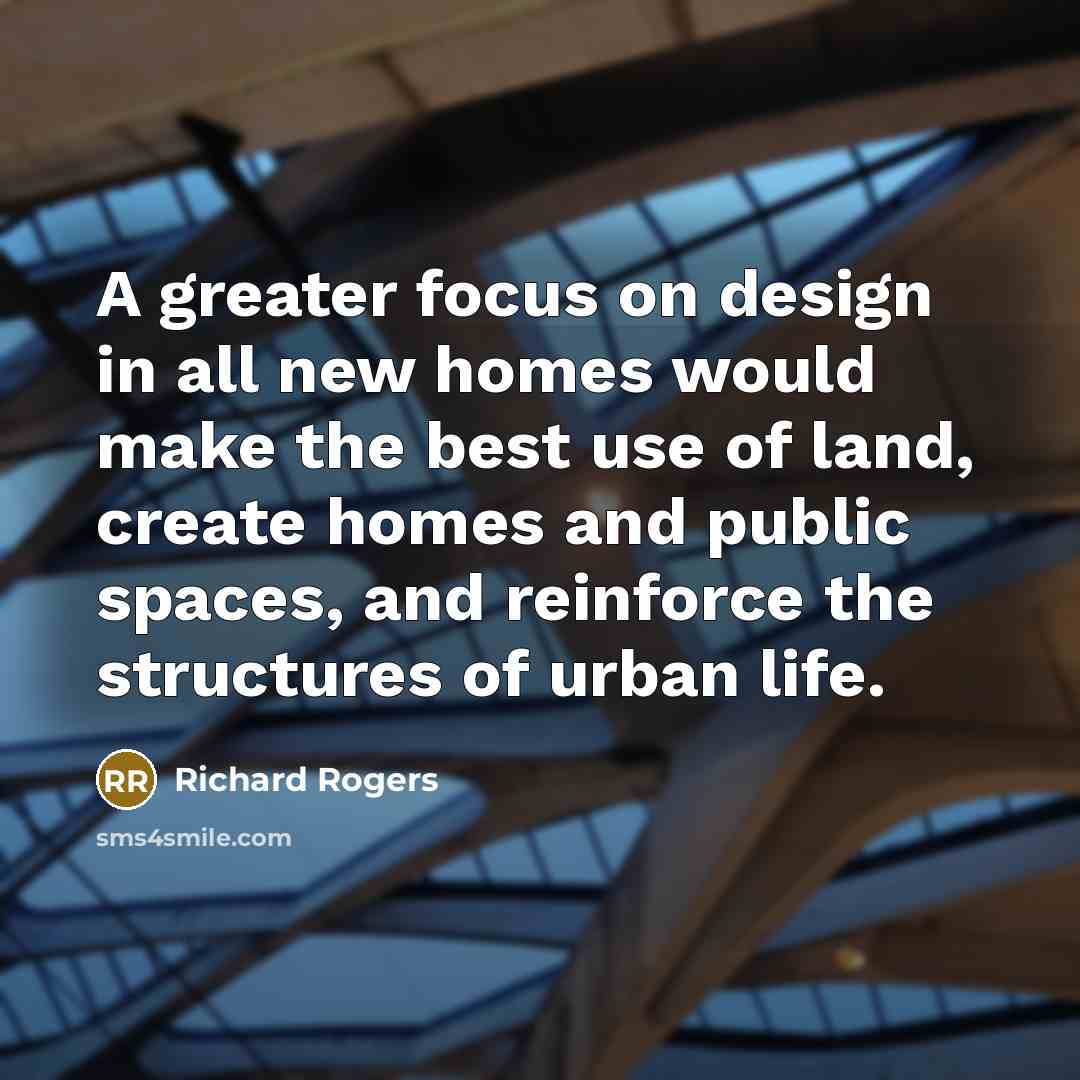 “A greater focus on design in all new homes would…” quote by Richard Rogers