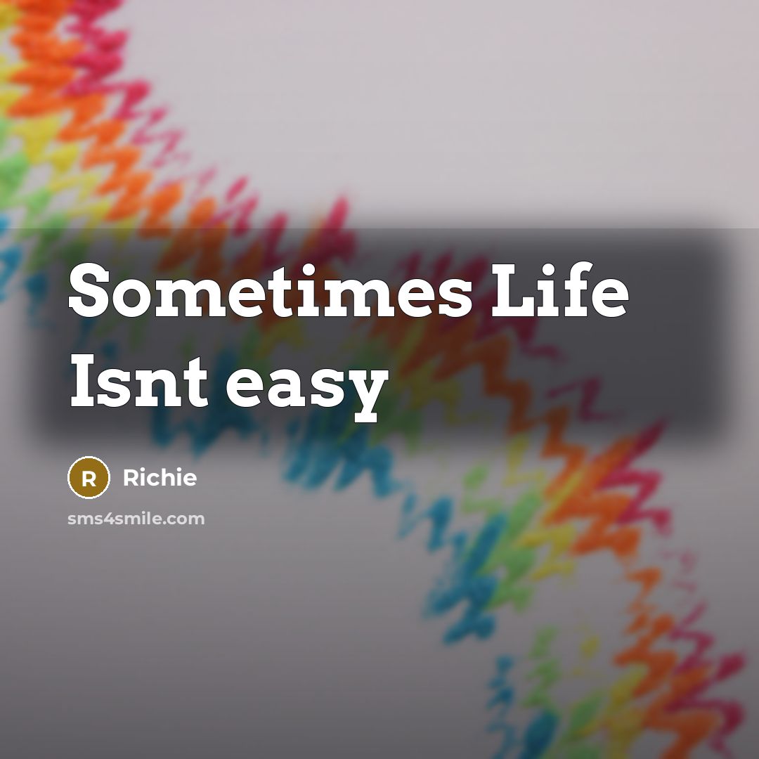 “Sometimes Life Isnt easy” quote by Richie