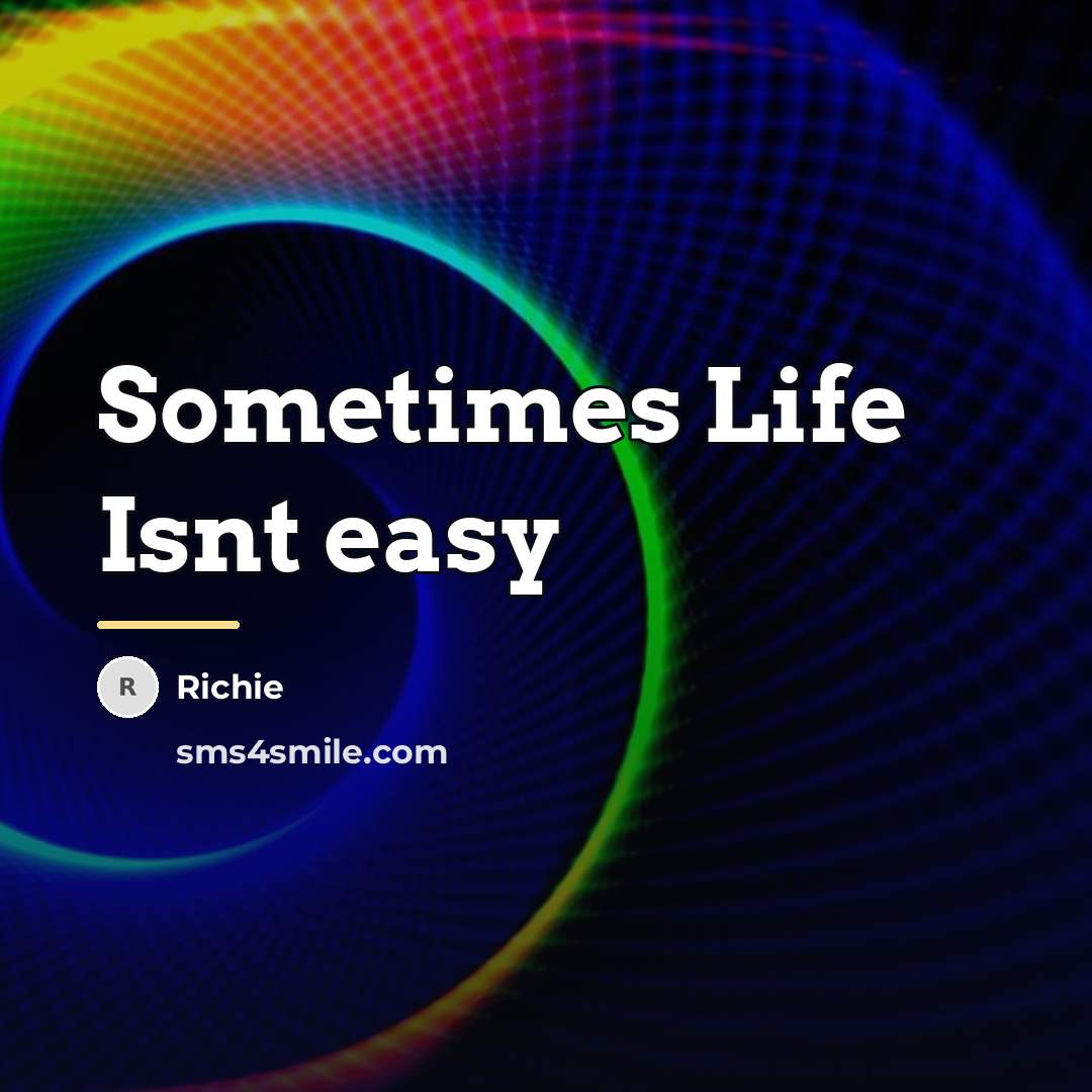 “Sometimes Life Isnt easy…” quote by Richie