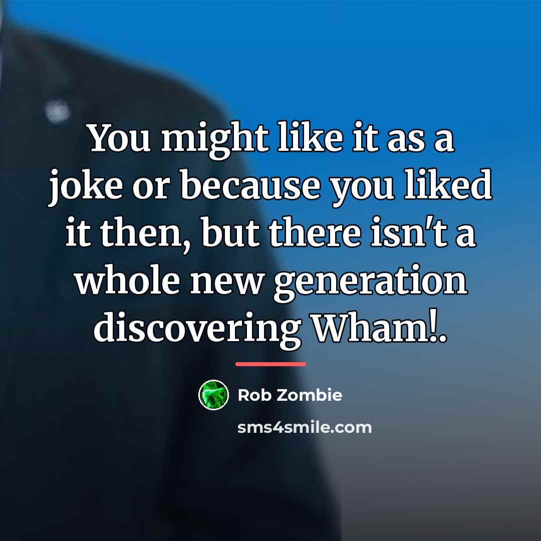 “You might like it as a joke or because you…” quote by Rob Zombie