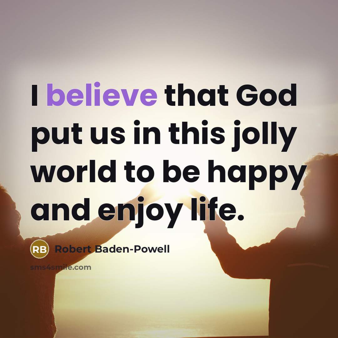 “I believe that God put us in this jolly world…” quote by Robert Baden-Powell