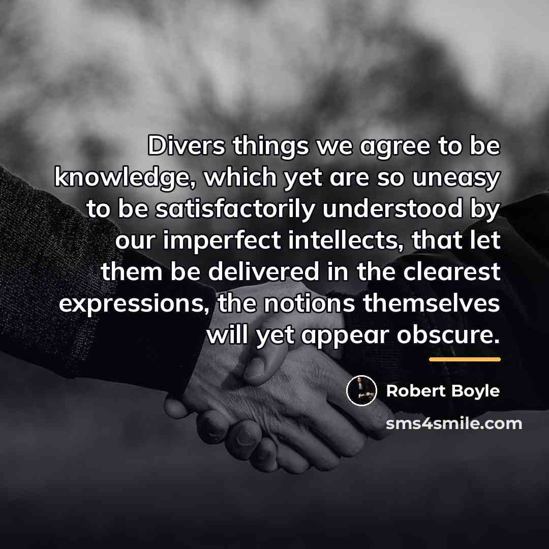 “Divers things we agree to be knowledge, which yet are…” quote by Robert Boyle