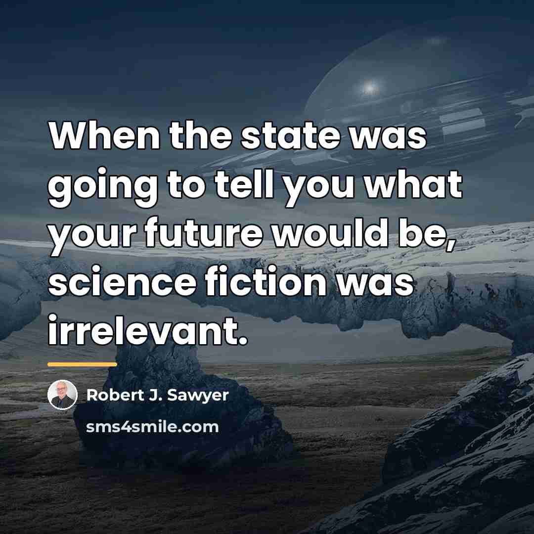 “When the state was going to tell you what your…” quote by Robert J. Sawyer