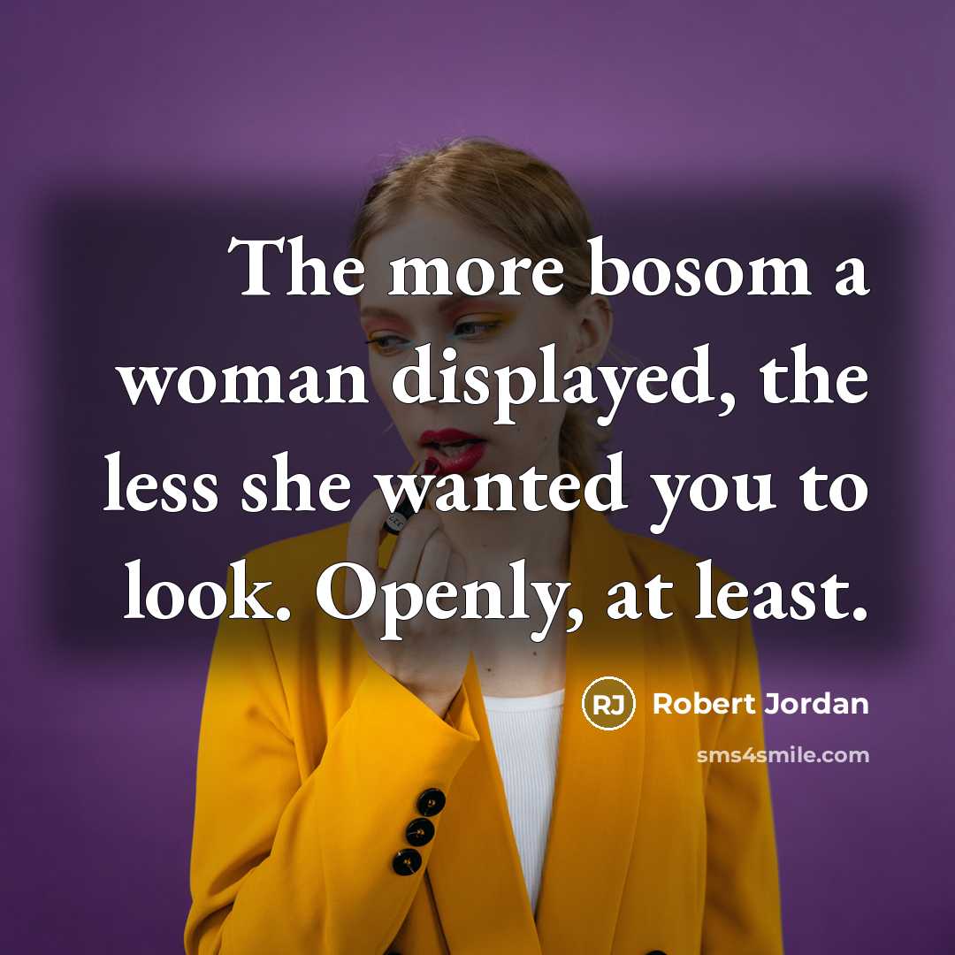 “The more bosom a woman displayed, the less she wanted…” quote by Robert Jordan