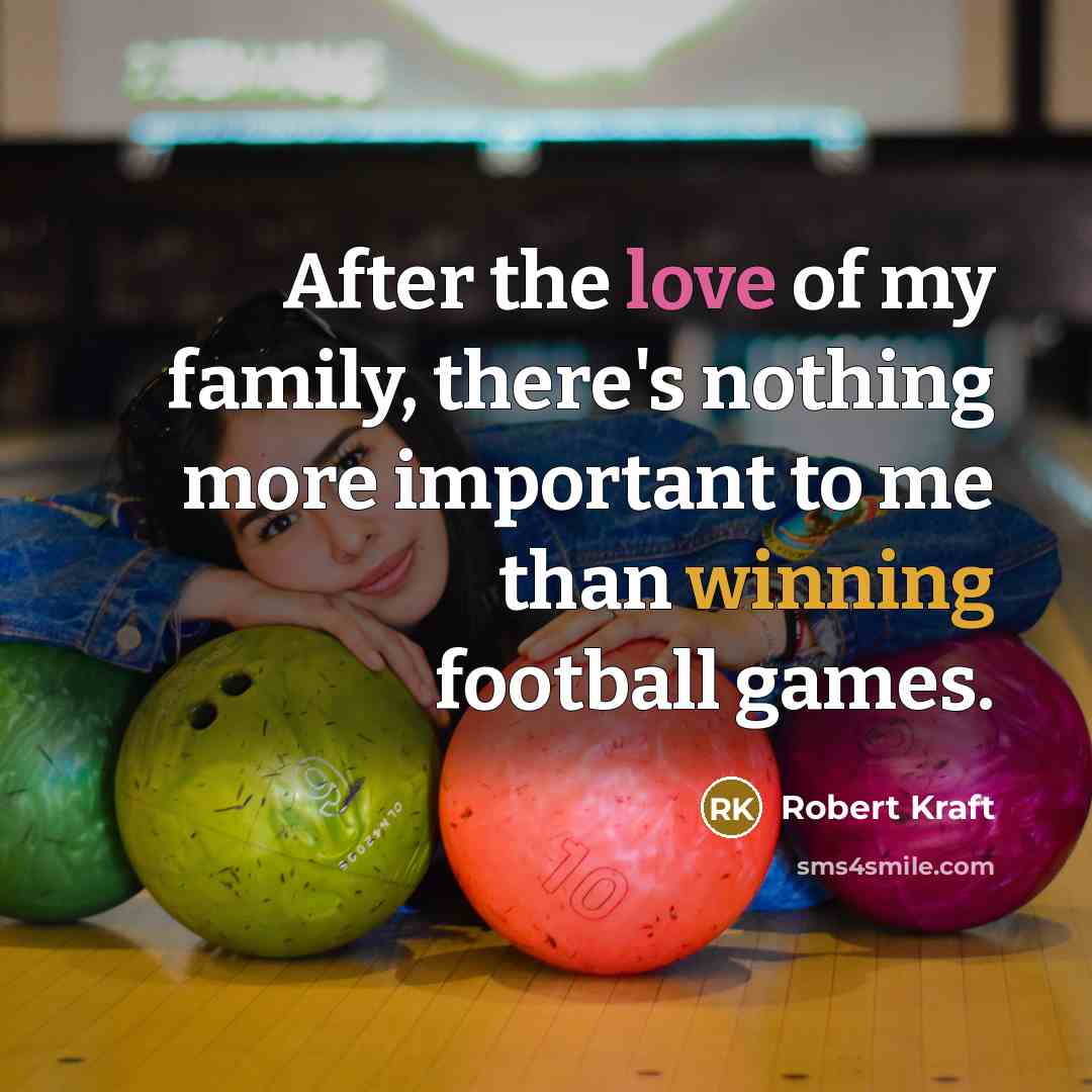 “After the love of my family, there's nothing more important…” quote by Robert Kraft