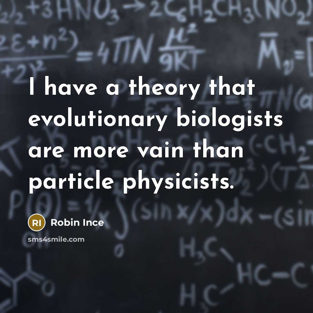 “I have a theory that evolutionary biologists are more vain…” quote by Robin Ince