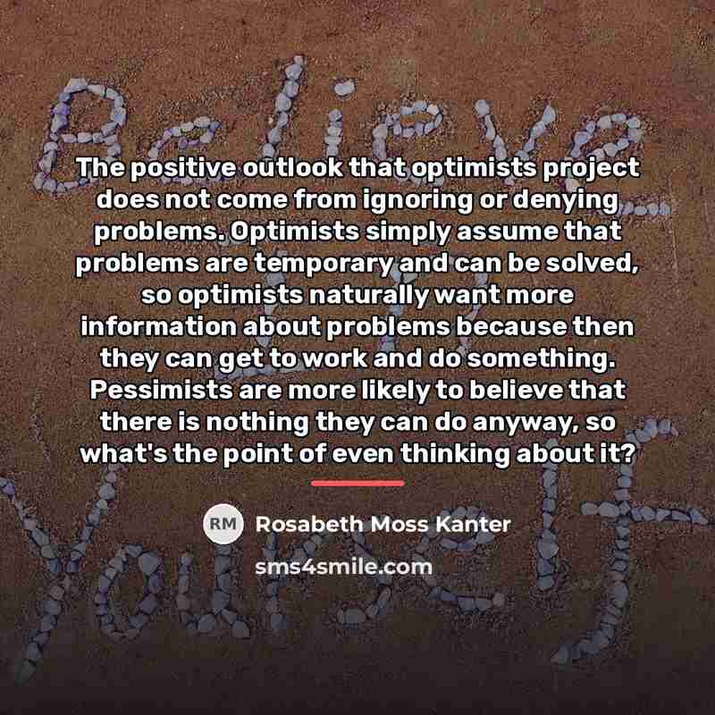 “The positive outlook that optimists project does not come from…” quote by Rosabeth Moss Kanter