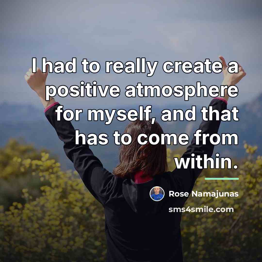 “I had to really create a positive atmosphere for myself,…” quote by Rose Namajunas