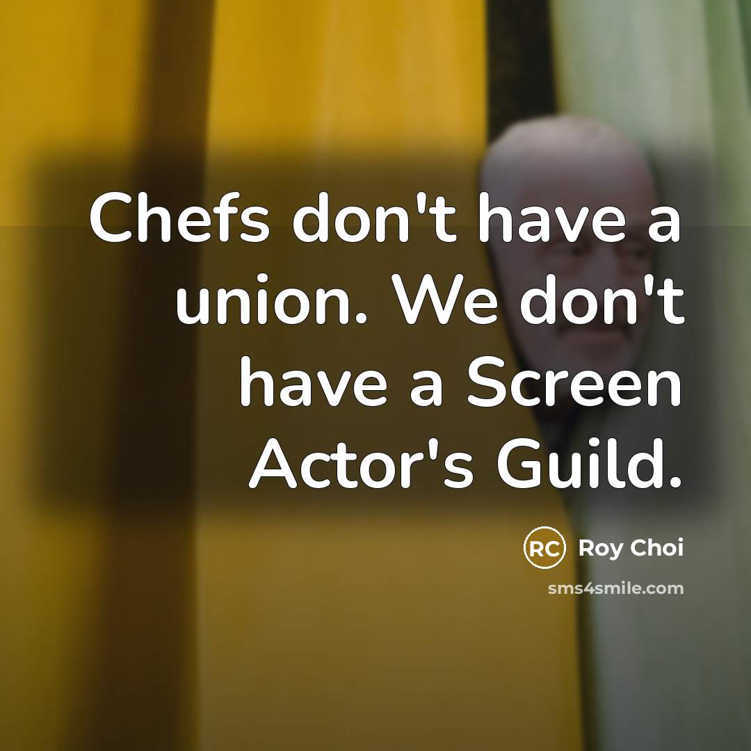 “Chefs don't have a union. We don't have a Screen…” quote by Roy Choi