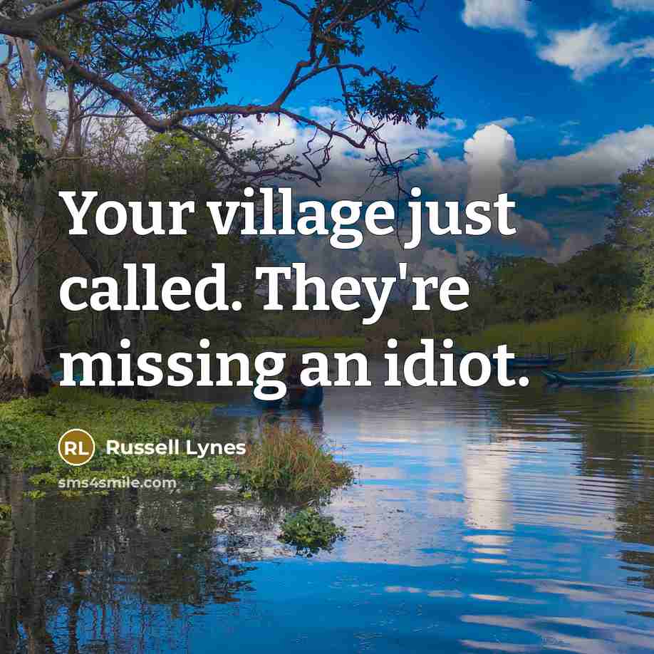 “Your village just called. They're missing an idiot.…” quote by Russell Lynes