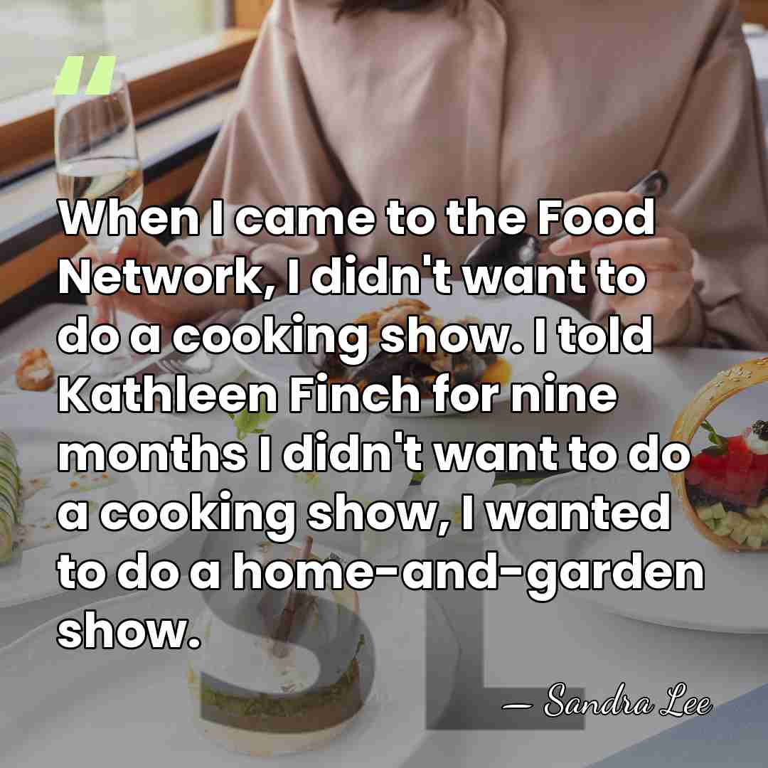 When I came to the Food Network, I didn't want to do&hellip; - Sandra Lee
