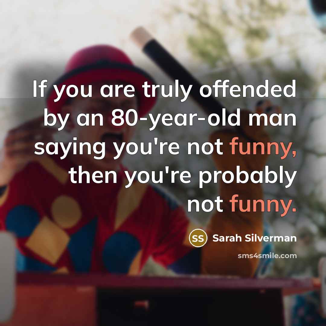 “If you are truly offended by an 80-year-old man saying…” quote by Sarah Silverman