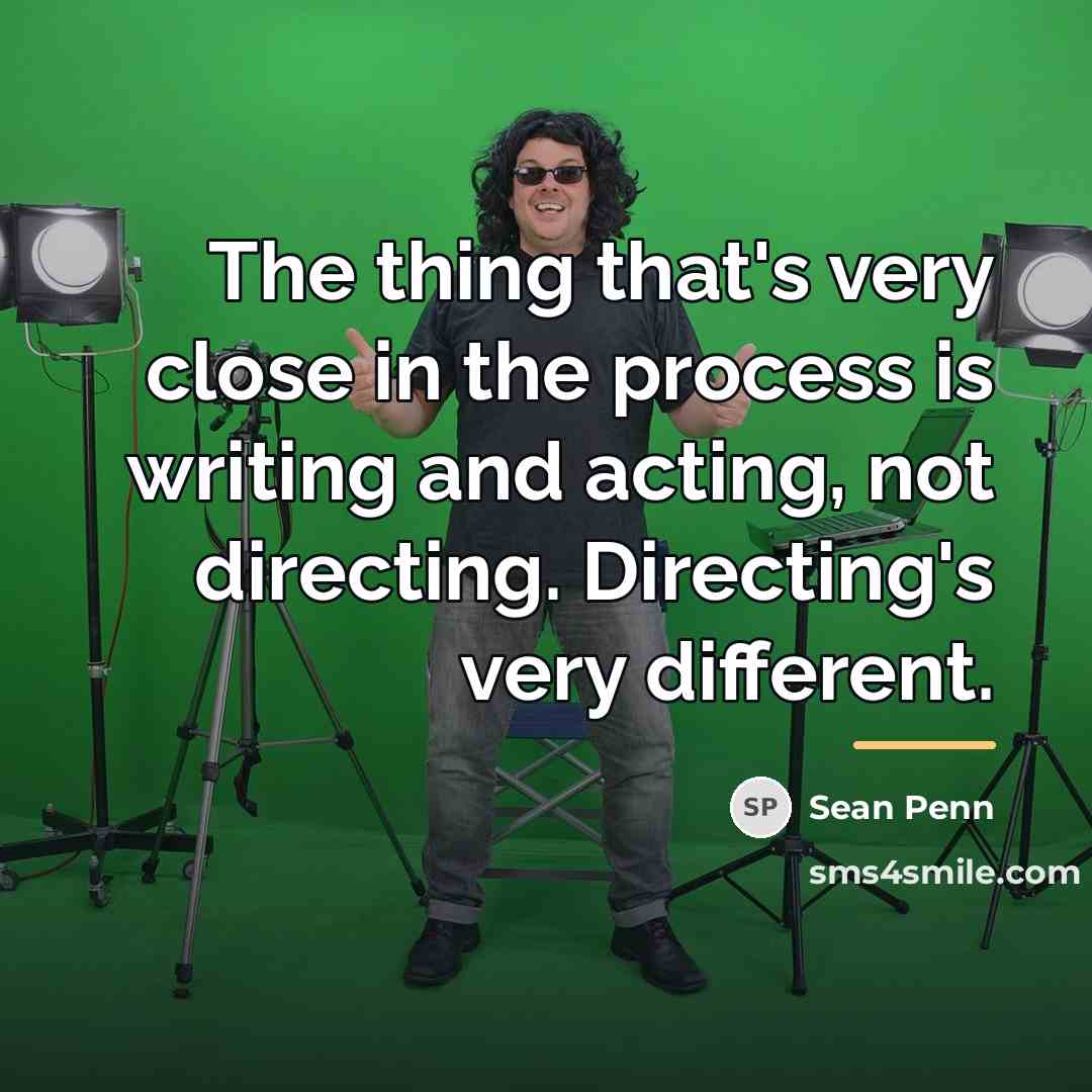 “The thing that's very close in the process is writing…” quote by Sean Penn