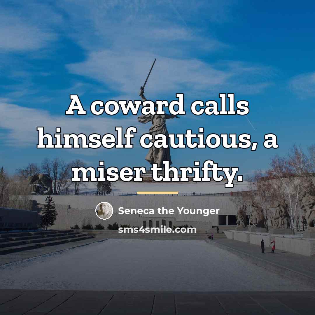 “A coward calls himself cautious, a miser thrifty.…” quote by Seneca the Younger