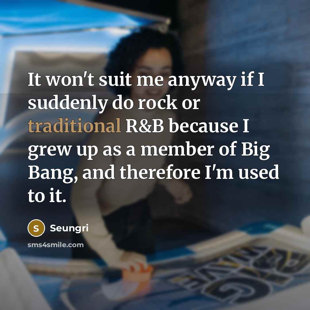 “It won't suit me anyway if I suddenly do rock…” quote by Seungri
