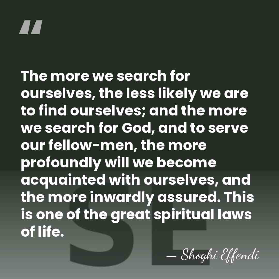 The more we search for ourselves, the less likely we are to&hellip; - Shoghi Effendi