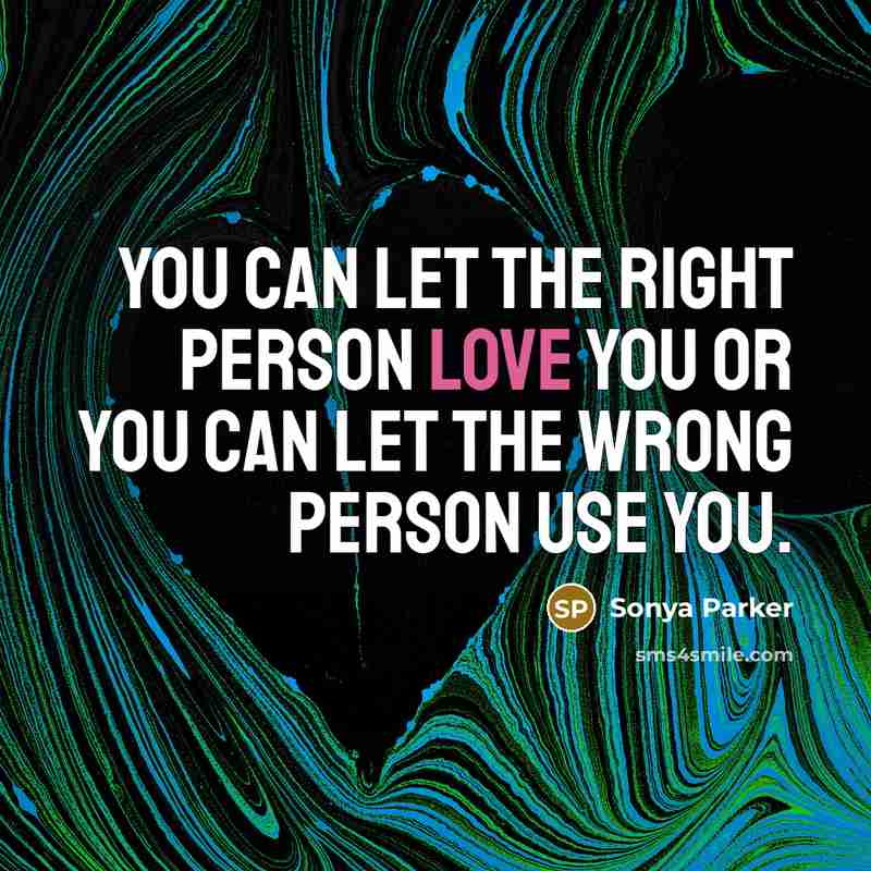 “You can let the right person LOVE you or you…” quote by SONYA PARKER