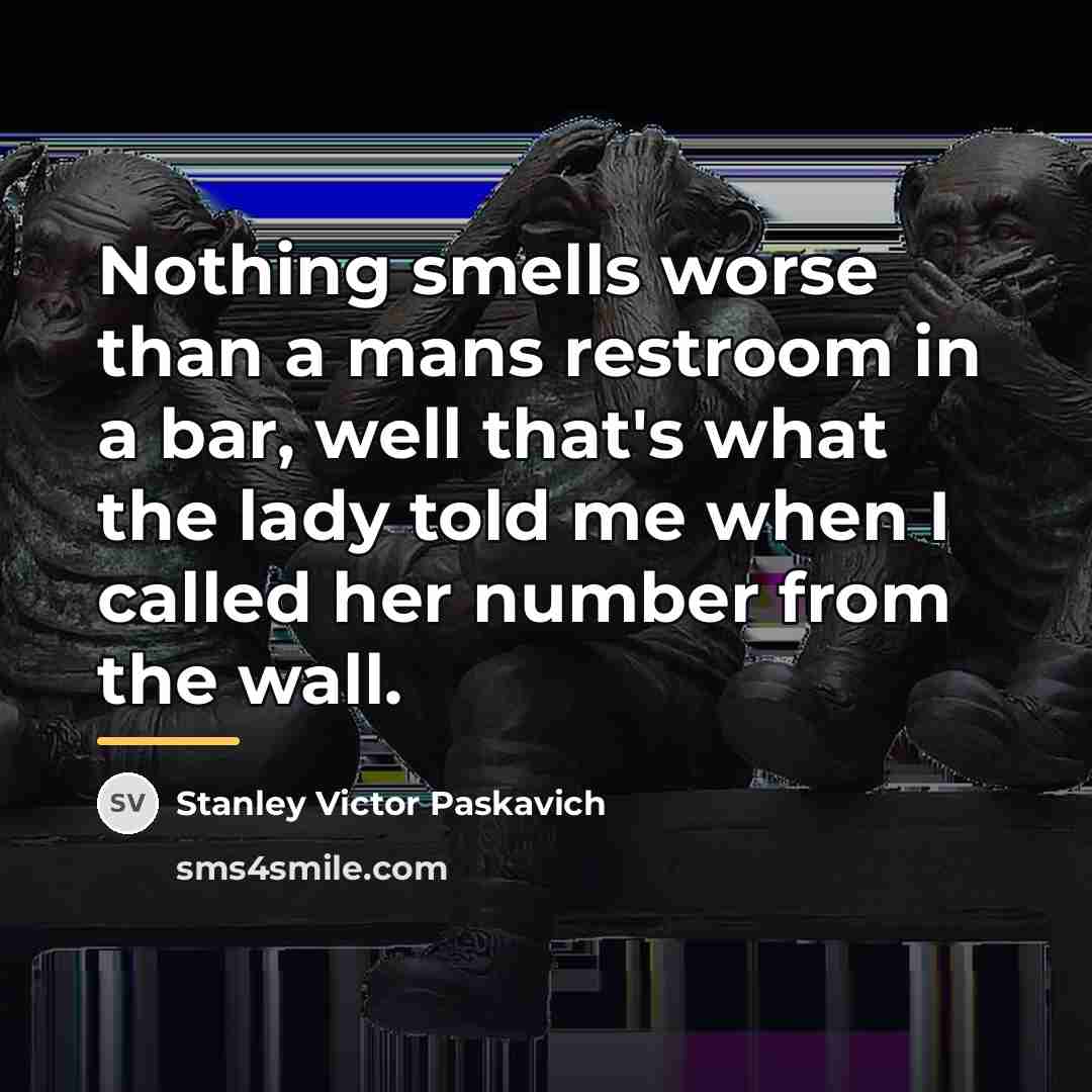 “Nothing smells worse than a mans restroom in a bar,…” quote by Stanley Victor Paskavich