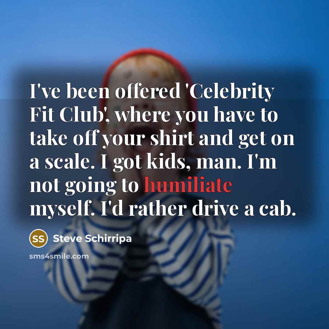 “I've been offered 'Celebrity Fit Club', where you have to…” quote by Steve Schirripa