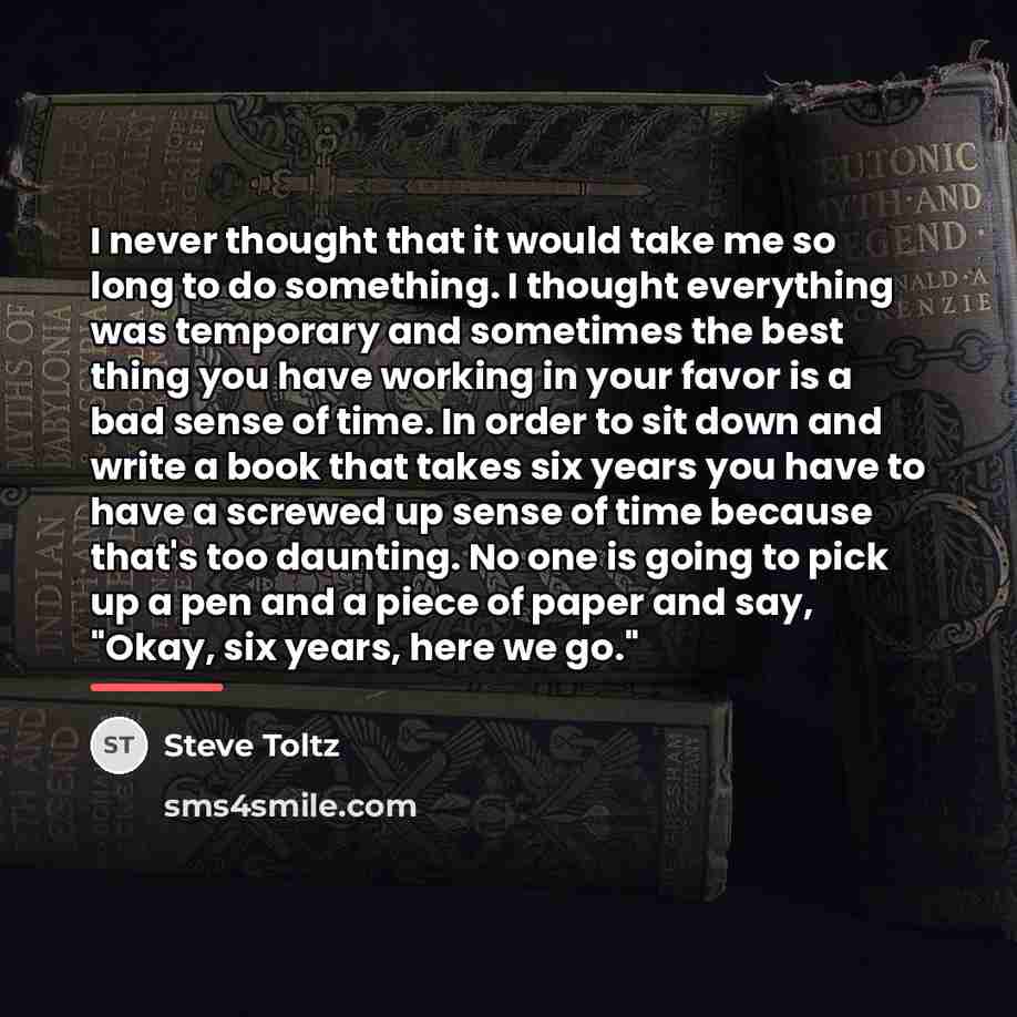 “I never thought that it would take me so long…” quote by Steve Toltz